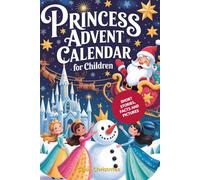 Princesses Advent Calendar for Kids: 25 Enchanting Short Stories about Emma's Dream to Become a Princess, with True Facts about Famous Princesses and ... Illustrations for the Christmas Season