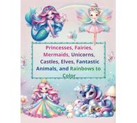 Princesses, Fairies, Mermaids, Unicorns, Castles, Elves, Fantastic Animals, and Rainbows to Color: The Perfect Gift for Children Aged 4 to 8