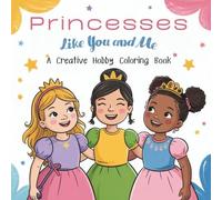 Princesses Like You and Me - A Creative Hobby Coloring Book: Encourages creativity, confidence, and play - 50 fun hobby illustrations for young artists ages 4+.