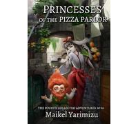 Princesses of the Pizza Parlor - The Fourth Collected Adventures