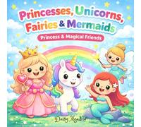 Princesses, Unicorns, Fairies & Mermaids: Princess & Magical Friends
