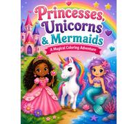 Princesses, Unicorns & Mermaids: A Magical Coloring Adventure