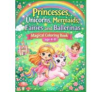 Princesses, Unicorns, Mermaids, Fairies and Ballerinas: Magical Coloring Book age 4-8