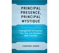 Principal Presence, Principal Mystique: Five Systems to Prioritize Your Time and Implement Best Practices