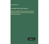 Principali doveri del medico: Discorso inaugurale letto alla solenne apertura degli studi nella R. Università di Siena nell'anno accademico 1868-69