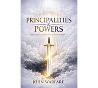 Principalities And Powers: Unmasking the Invisible War in the Heavenlies: 7