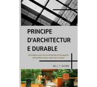 PRINCIPES DE ARCHITECTURE DURABLE: Stratégies pour les architectes et les agents immobiliers pour créer de la valeur