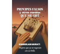Príncipes Falsos y Otros Cuentos Que Me Creí: Mujeres que ya no negocian con su brillo.: Guía sin filtros para empoderar tu autoestima y superar relaciones tóxicas.