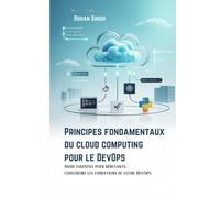 Principes fondamentaux du cloud computing pour le DevOps: Guide essentiel pour débutants : construire les fondations de votre DevOps