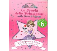 Principessa Chiara e la magia della rosa. La scuola delle Principesse