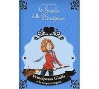Principessa Giulia e la scopa stregata. La scuola delle principesse nella Torre d'Argento. Ediz. illustrata