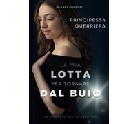 Principessa guerriera. La mia lotta per tornare dal buio - Ruggeri Hillary