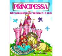 PRINCIPESSA Libro Da Colorare Per Ragazze 4 - 8 anni: Principesse belle e divertenti con 70 pagine da colorare tra principesse, unicorni e cavalli| ... da 2 a 4 anni, da 3 a 9 anni, da 3 a 5 anni