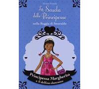 Principessa Margherita e il delfino danzante. La scuola delle principesse nella reggia di Smeraldo. Ediz. illustrata. Vol. 29