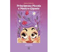 Principessa piccola e mostro gigante. Ediz. a colori