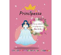 Principessa. Sono Bella. Intelligente e Gentile. Un libro da Colorare per RAGAZZA