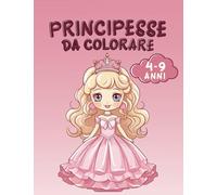 Principesse da Colorare: Colora le tue favole: Principesse e magia per bambine creative | Libri da colorare per bambine dai 4 ai 9 anni | Magia e colori: Le principesse aspettano te!