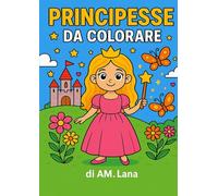 Principesse da colorare: Un magico libro da colorare per bambine con castelli, corone e sogni incantati!