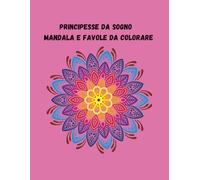 Principesse da Sogno: Mandala e Favole da Colorare
