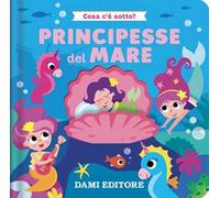Principesse del mare. Cosa c'è sotto? Ediz. a colori