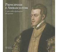 Principesse e ambasciatori. I volti della diplomazia del passato. Catalogo della mostra (San Marino, 31 marzo-2 giugno 2012)