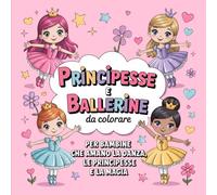 Principesse e Ballerine da Colorare: Libro da colorare Per bambine 4-8 anni che amano la Danza, le Principesse e la Magia.