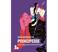 Principesse. Eroine del passato, femministe di oggi