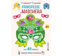 Principesse in maschera. 7 maschere + 3 da creare