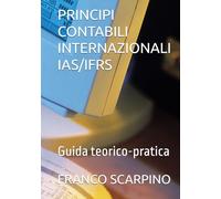PRINCIPI CONTABILI INTERNAZIONALI IAS/IFRS: Guida teorico-pratica