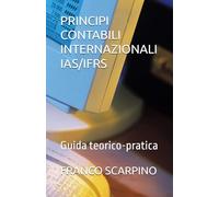 PRINCIPI CONTABILI INTERNAZIONALI IAS/IFRS: Guida teorico-pratica