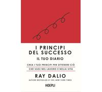 Libri Ray Dalio - I Principi Del Successo. Il Tuo Diario. Crea I Tuoi Principi P