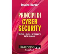 Principi di cyber security. Gestire i rischi e proteggersi dalle minacce -...