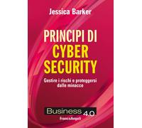 Principi di cyber security. Gestire i rischi e proteggersi dalle minacce -...