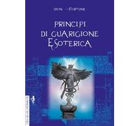 Principi di guarigione esoterica. Ediz. integrale
