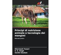 Principi di nutrizione animale e tecnologia dei mangimi: Manuale pratico
