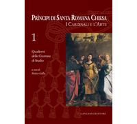 Principi di Santa Romana Chiesa. I cardinali e l'arte. Quaderni delle Giornate di studio (Vol. 1)