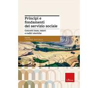 Principi e fondamenti del servizio sociale. Concetti base, valori e radici stori