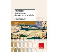 Principi e fondamenti del servizio sociale. Concetti base, valori e radici storiche. Nuova ediz.