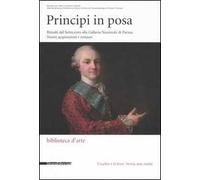 Principi in posa. Ritratti del Settecento alla Galleria Nazionale di Parma. Nuovi acquisizioni e restauri. Catalogo della mostra (Parma, gennaio-aprile 2006)