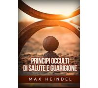 Principi occulti di salute e guarigione - Heindel Max