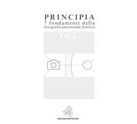 PRINCIPIA 7 fondamenti della fotografia emozionale positiva Volume 2: Vol. 2