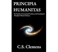 Principia Humanitas: The Paradox of Constrained Freedom as the Foundational Principle of Human Existence