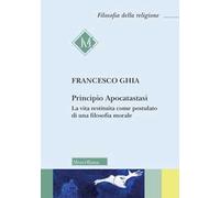 Principio Apocatastasi. La vita restituita come postulato di una filosofia morale
