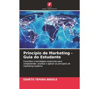 Princípio de Marketing - Guia do Estudante: Conceitos e estratégias essenciais para compreender, analisar e aplicar os princípios do marketing moderno