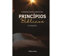 Princípios Bíblicos da Riqueza: Como a Palavra de Deus oferece orientações para viver uma vida abundante, equilibrada e alinhada ao propósito divino
