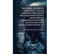 Principios de direito mercantil, e leis de marinha, para uso da mocidade portugueza, destinada ao commercio, divididos em oito tratados elementares Volume 4-7
