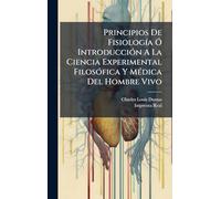 Principios De FisiologÃ-a Ã" IntroducciÃ3n A La Ciencia Experimental FilosÃ3fica Y MÃ(c)dica Del Hombre Vivo