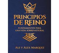 PRINCIPIOS DE REINO: FUNDAMENTOS PARA UNA VIDA SOBRENATURAL