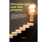 Princípios para uma vida próspera: "Sabedoria e princípios de Provérbios para uma jornada de sucesso e plenitude."