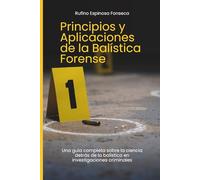 Principios y Aplicaciones de la Balística Forense: Una guía completa sobre la ciencia detrás de la balística en investigaciones criminales